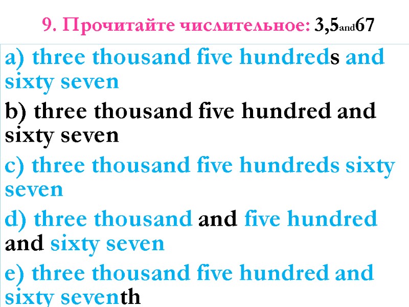 9. Прочитайте числительное: 3,5and67   a) three thousand five hundreds and sixty seven